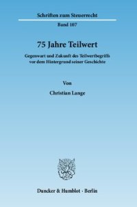 cover of the book 75 Jahre Teilwert: Gegenwart und Zukunft des Teilwertbegriffs vor dem Hintergrund seiner Geschichte