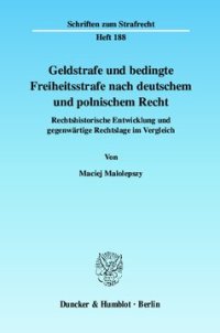 cover of the book Geldstrafe und bedingte Freiheitsstrafe nach deutschem und polnischem Recht: Rechtshistorische Entwicklung und gegenwärtige Rechtslage im Vergleich