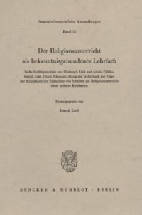 cover of the book Der Religionsunterricht als bekenntnisgebundenes Lehrfach: Sechs Rechtsgutachten von Christoph Link und Armin Pahlke, Joseph Listl, Ulrich Scheuner, Alexander Hollerbach zur Frage der Möglichkeit der Teilnahme von Schülern am Religionsunterricht einer and