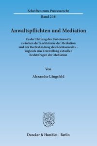 cover of the book Anwaltspflichten und Mediation: Zu der Haftung des Parteianwalts zwischen der Rechtsferne der Mediation und der Rechtsbindung des Rechtsanwalts – zugleich eine Darstellung aktueller Rechtsfragen der Mediation