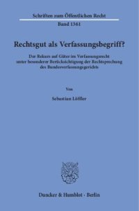 cover of the book Rechtsgut als Verfassungsbegriff?: Der Rekurs auf Güter im Verfassungsrecht unter besonderer Berücksichtigung der Rechtsprechung des Bundesverfassungsgerichts