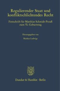 cover of the book Regulierender Staat und konfliktschlichtendes Recht: Festschrift für Matthias Schmidt-Preuß zum 70. Geburtstag