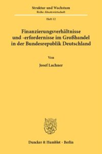 cover of the book Finanzierungsverhältnisse und -erfordernisse im Großhandel in der Bundesrepublik Deutschland