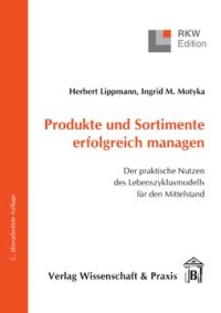 cover of the book Produkte und Sortimente erfolgreich managen: Der praktische Nutzen des Lebenszyklusmodells für den Mittelstand