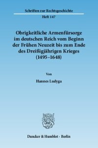 cover of the book Obrigkeitliche Armenfürsorge im deutschen Reich vom Beginn der Frühen Neuzeit bis zum Ende des Dreißigjährigen Krieges (1495–1648)