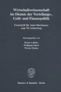 cover of the book Wirtschaftswissenschaft im Dienste der Verteilungs-, Geld- und Finanzpolitik: Festschrift für Alois Oberhauser zum 70. Geburtstag