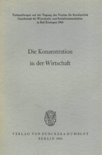 cover of the book Die Konzentration in der Wirtschaft: Verhandlungen auf der Tagung des Vereins für Socialpolitik in Bad Kissingen 1960