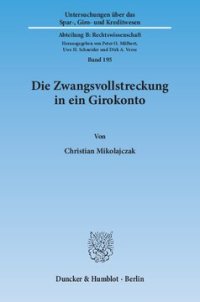 cover of the book Die Zwangsvollstreckung in ein Girokonto: Eine Neubetrachtung unter Geltung des novellierten Zahlungsverkehrsrechts der §§ 675c ff. BGB