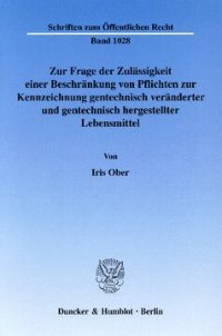 cover of the book Zur Frage der Zulässigkeit einer Beschränkung von Pflichten zur Kennzeichnung gentechnisch veränderter und gentechnisch hergestellter Lebensmittel: Zugleich ein Vorschlag für eine »umfassende« Pflicht zur Kennzeichnung gentechnisch veränderter und gentech