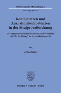 cover of the book Kompetenzen und Ausnahmekompetenzen in der Strafprozeßordnung: Zur organisationsrechtlichen Funktion des Begriffs »Gefahr im Verzug« im Strafverfahrensrecht