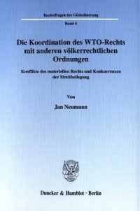 cover of the book Die Koordination des WTO-Rechts mit anderen völkerrechtlichen Ordnungen: Konflikte des materiellen Rechts und Konkurrenzen der Streitbeilegung