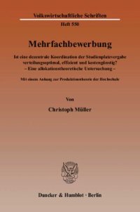 cover of the book Mehrfachbewerbung: Ist eine dezentrale Koordination der Studienplatzvergabe verteilungsoptimal, effizient und kostengünstig? - Eine allokationstheoretische Untersuchung - Mit einem Anhang zur Produktionstheorie der Hochschule