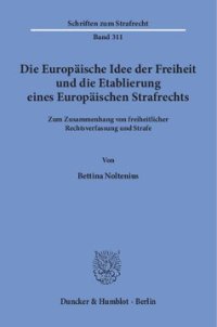 cover of the book Die Europäische Idee der Freiheit und die Etablierung eines Europäischen Strafrechts: Zum Zusammenhang von freiheitlicher Rechtsverfassung und Strafe