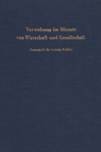 cover of the book Verwaltung im Dienste von Wirtschaft und Gesellschaft: Festschrift für Ludwig Fröhler zum 60. Geburtstag