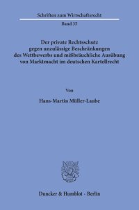 cover of the book Der private Rechtsschutz gegen unzulässige Beschränkungen des Wettbewerbs und mißbräuchliche Ausübung von Marktmacht im deutschen Kartellrecht