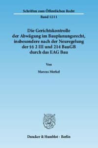 cover of the book Die Gerichtskontrolle der Abwägung im Bauplanungsrecht, insbesondere nach der Neuregelung der §§ 2 III und 214 BauGB durch das EAG Bau