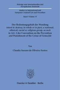 cover of the book Der Bedeutungsgehalt der Wendung ›intent to destroy, in whole or in part, a national, ethnical, racial or religious group, as such‹ in Art. 2 der Convention on the Prevention and Punishment of the Crime of Genocide