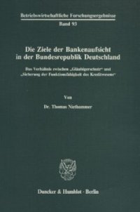 cover of the book Die Ziele der Bankenaufsicht in der Bundesrepublik Deutschland: Das Verhältnis zwischen »Gläubigerschutz« und »Sicherung der Funktionsfähigkeit des Kreditwesens«