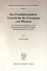 cover of the book Der Produktionsfaktor Umwelt für die Erzeugung von Pflanzen: Ein betriebswirtschaftlicher Ansatz dargestellt am Beispiel der knappen natürlichen Ressource Wasser