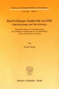 cover of the book Das Freiburger Stadtrecht von 1520 – Durchsetzung und Bewährung: Dargestellt anhand der Rechtsprechung des Freiburger Stadtgerichts im 16. Jahrhundert zu den ersten beiden Tractaten