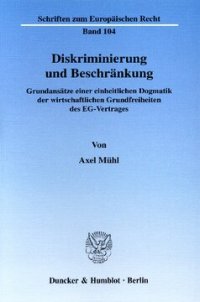 cover of the book Diskriminierung und Beschränkung: Grundansätze einer einheitlichen Dogmatik der wirtschaftlichen Grundfreiheiten des EG-Vertrages