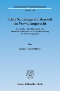 cover of the book Echte Schiedsgerichtsbarkeit im Verwaltungsrecht: Eine Studie zu Rechtsrahmen und Kontrolle nichtstaatlicher Streitentscheidung im Verwaltungsrecht