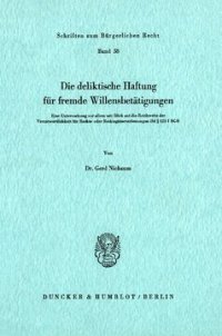 cover of the book Die deliktische Haftung für fremde Willensbetätigungen: Eine Untersuchung vor allem mit Blick auf die Reichweite der Verantwortlichkeit für Rechts- oder Rechtsgüterverletzung i. S.d. § 823 I BGB