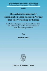 cover of the book Die Außenbeziehungen der Europäischen Union nach dem Vertrag über eine Verfassung für Europa: Eine Untersuchung aus kompetenzrechtlicher Sicht - mit Erläuterungen zu den Außenkompetenzen nach dem Vertrag von Nizza