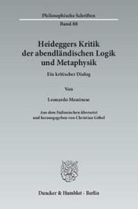 cover of the book Heideggers Kritik der abendländischen Logik und Metaphysik: Ein kritischer Dialog. Aus dem Italienischen übersetzt und hrsg. von Christian Göbel. Mit einem Geleitwort von Friedrich-Wilhelm von Herrmann