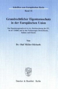 cover of the book Grundrechtlicher Eigentumsschutz in der Europäischen Union: Das Eigentumsgrundrecht in der Rechtsordnung der EU, in der EMRK und in den Verfassungen Deutschlands, Italiens und Irlands