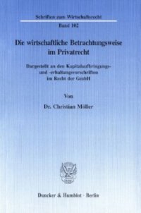 cover of the book Die wirtschaftliche Betrachtungsweise im Privatrecht: Dargestellt an den Kapitalaufbringungs- und -erhaltungsvorschriften im Recht der GmbH