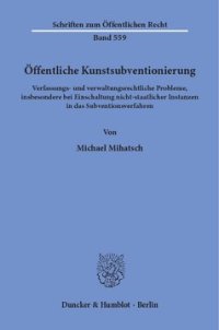 cover of the book Öffentliche Kunstsubventionierung: Verfassungs- und verwaltungsrechtliche Probleme, insbesondere bei Einschaltung nicht-staatlicher Instanzen in das Subventionsverfahren