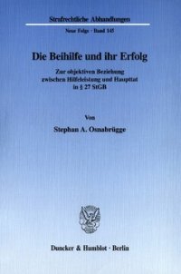 cover of the book Die Beihilfe und ihr Erfolg: Zur objektiven Beziehung zwischen Hilfeleistung und Haupttat in § 27 StGB