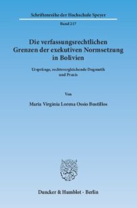 cover of the book Die verfassungsrechtlichen Grenzen der exekutiven Normsetzung in Bolivien: Ursprünge, rechtsvergleichende Dogmatik und Praxis