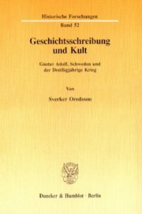 cover of the book Geschichtsschreibung und Kult: Gustav Adolf, Schweden und der Dreißigjährige Krieg. In der Übersetzung von Klaus R. Böhme