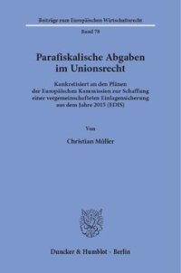 cover of the book Parafiskalische Abgaben im Unionsrecht: Konkretisiert an den Plänen der Europäischen Kommission zur Schaffung einer vergemeinschafteten Einlagensicherung aus dem Jahre 2015 (EDIS)