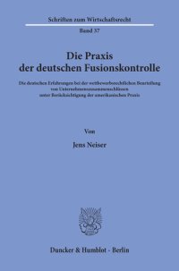 cover of the book Die Praxis der deutschen Fusionskontrolle: Die deutschen Erfahrungen bei der wettbewerbsrechtlichen Beurteilung von Unternehmenszusammenschlüssen unter Berücksichtigung der amerikanischen Praxis