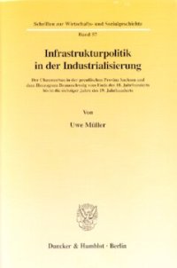 cover of the book Infrastrukturpolitik in der Industrialisierung: Der Chausseebau in der preußischen Provinz Sachsen und dem Herzogtum Braunschweig vom Ende des 18. Jahrhunderts bis in die siebziger Jahre des 19. Jahrhunderts