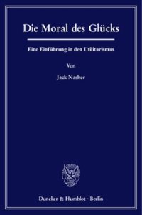 cover of the book Die Moral des Glücks: Eine Einführung in den Utilitarismus