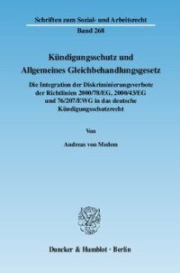 cover of the book Kündigungsschutz und Allgemeines Gleichbehandlungsgesetz: Die Integration der Diskriminierungsverbote der Richtlinien 2000/78/EG, 2000/43/EG und 76/207/EWG in das deutsche Kündigungsschutzrecht