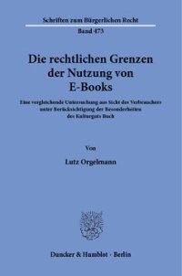 cover of the book Die rechtlichen Grenzen der Nutzung von E-Books: Eine vergleichende Untersuchung aus Sicht des Verbrauchers unter Berücksichtigung der Besonderheiten des Kulturguts Buch