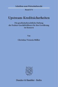 cover of the book Upstream-Kreditsicherheiten: Die gesellschaftsrechtliche Haftung des Tochter-Geschäftsführers für ihre Gewährung im Konzern