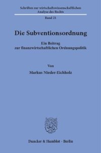 cover of the book Die Subventionsordnung: Ein Beitrag zur finanzwirtschaftlichen Ordnungspolitik