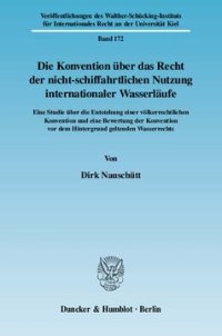 cover of the book Die Konvention über das Recht der nicht-schiffahrtlichen Nutzung internationaler Wasserläufe: Eine Studie über die Entstehung einer völkerrechtlichen Konvention und eine Bewertung der Konvention vor dem Hintergrund geltenden Wasserrechts