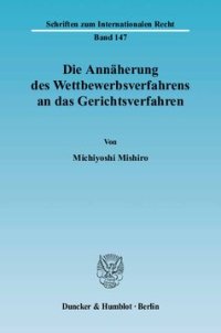 cover of the book Die Annäherung des Wettbewerbsverfahrens an das Gerichtsverfahren: Die Unabhängigkeit der Wettbewerbsbehörde und die Trennung von Ermittlungs- und Entscheidungsfunktion im Wettbewerbsrecht Japans, Deutschlands und der Europäischen Gemeinschaft