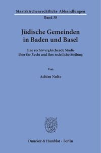 cover of the book Jüdische Gemeinden in Baden und Basel: Eine rechtsvergleichende Studie über ihr Recht und ihre rechtliche Stellung