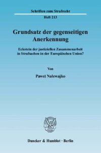 cover of the book Grundsatz der gegenseitigen Anerkennung: Eckstein der justiziellen Zusammenarbeit in Strafsachen in der Europäischen Union?