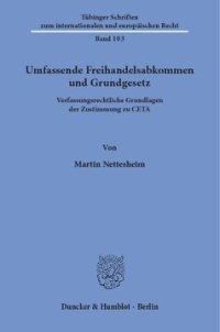 cover of the book Umfassende Freihandelsabkommen und Grundgesetz: Verfassungsrechtliche Grundlagen der Zustimmung zu CETA