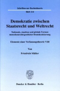 cover of the book Demokratie zwischen Staatsrecht und Weltrecht: Nationale, staatlose und globale Formen menschenrechtsgestützter Demokratisierung. Elemente einer Verfassungstheorie VIII