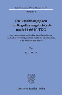 cover of the book Die Unabhängigkeit der Regulierungsbehörde nach §§ 66 ff. TKG: Zur organisationsrechtlichen Verselbständigung staatlicher Verwaltungen am Beispiel der Privatisierung in der Telekommunikation